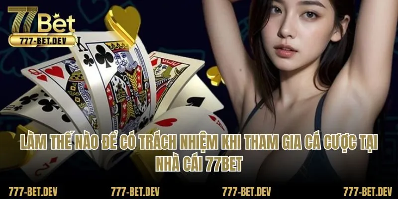 Làm thế nào để có trách nhiệm khi tham gia cá cược tại nhà cái 77Bet