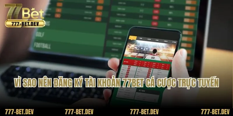 Vì sao nên đăng ký tài khoản 77BET cá cược trực tuyến