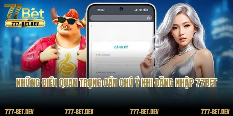 Những điều quan trọng cần chú ý khi đăng nhập 77BET