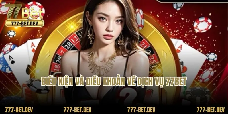 Điều kiện và điều khoản về dịch vụ 77Bet