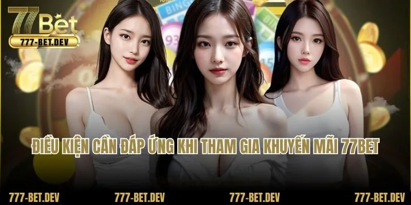 Điều kiện cần đáp ứng khi tham gia khuyến mãi 77Bet