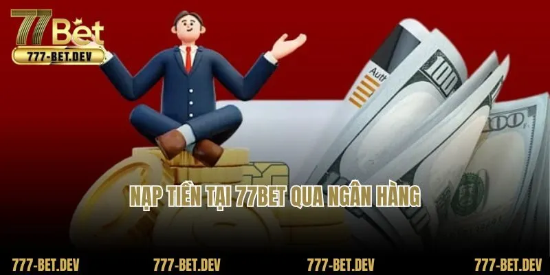 Nạp tiền tại 77BET qua ngân hàng