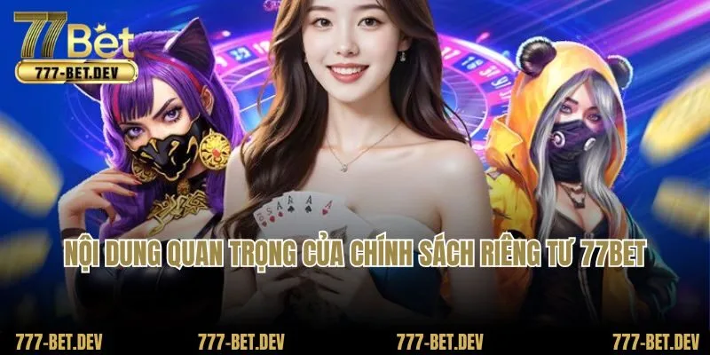 Nội dung quan trọng của chính sách riêng tư 77Bet