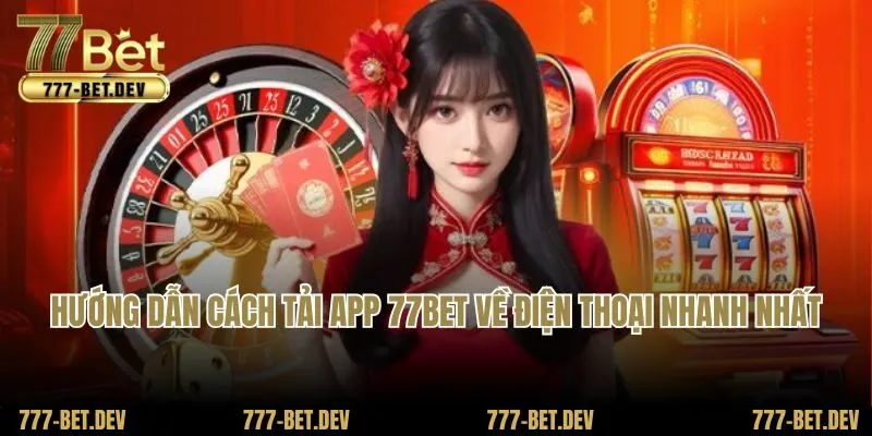 Hướng dẫn cách tải app 77BET về điện thoại nhanh nhất