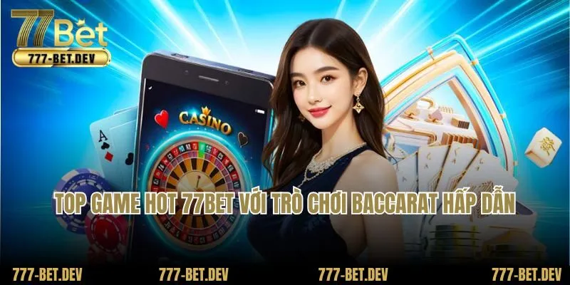 Top game hot 77BET với trò chơi Baccarat hấp dẫn